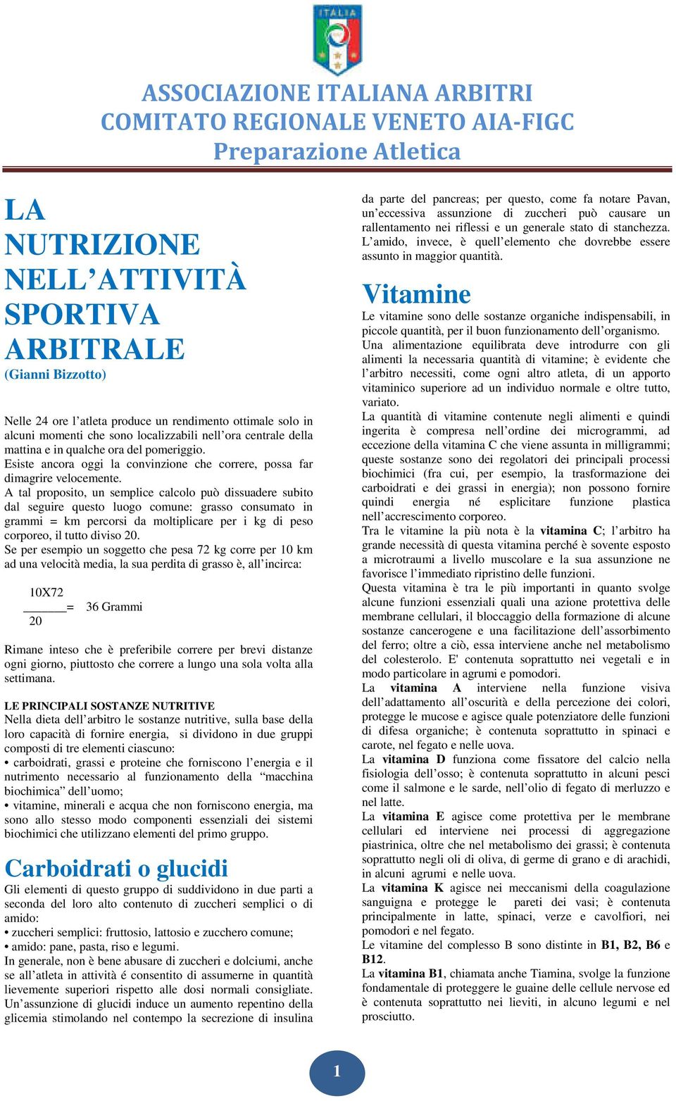 A tal proposito, un semplice calcolo può dissuadere subito dal seguire questo luogo comune: grasso consumato in grammi = km percorsi da moltiplicare per i kg di peso corporeo, il tutto diviso 20.