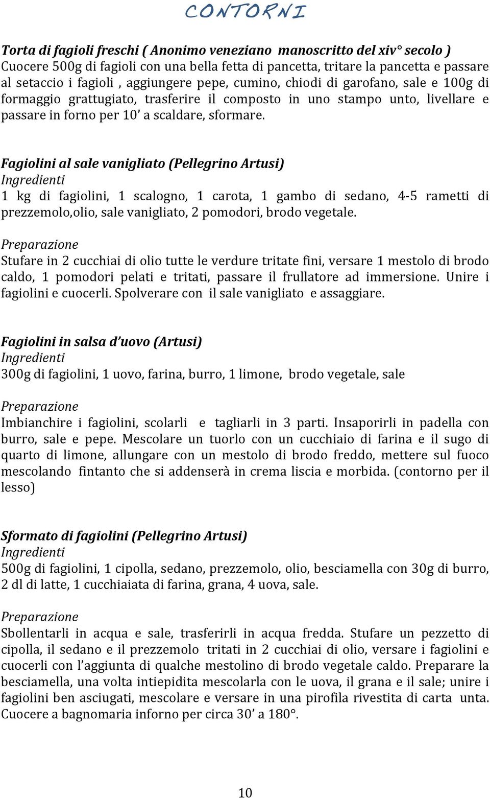 Fagiolini al sale vanigliato (Pellegrino Artusi) 1 kg di fagiolini, 1 scalogno, 1 carota, 1 gambo di sedano, 4-5 rametti di prezzemolo,olio, sale vanigliato, 2 pomodori, brodo vegetale.