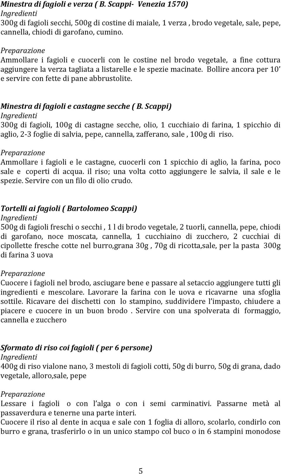 Bollire ancora per 10 e servire con fette di pane abbrustolite. Minestra di fagioli e castagne secche ( B.