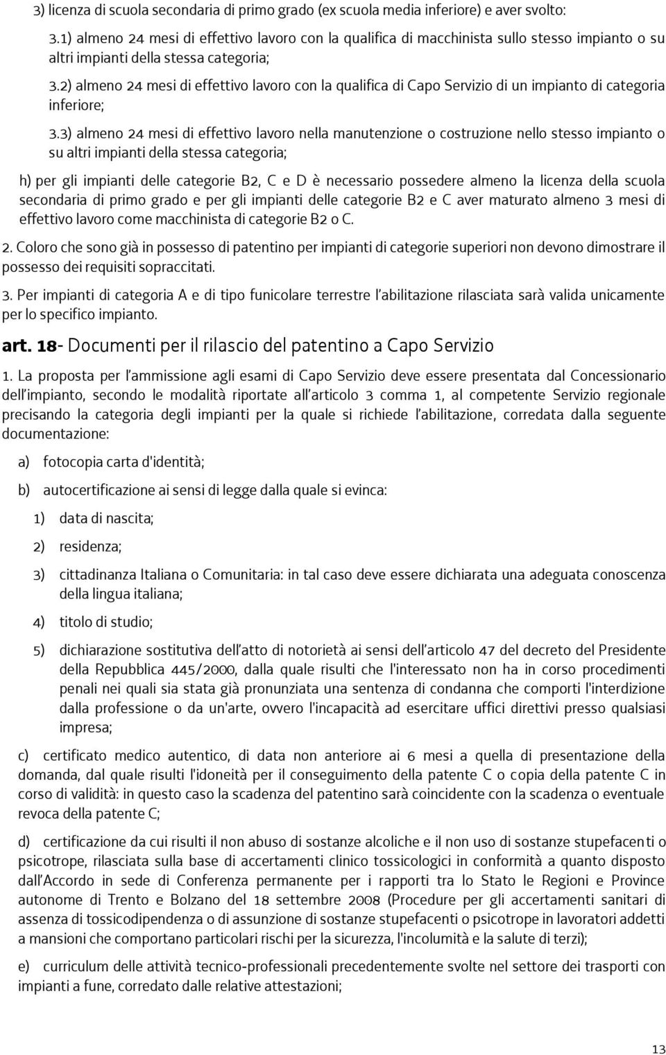 2) almeno 24 mesi di effettivo lavoro con la qualifica di Capo Servizio di un impianto di categoria inferiore; 3.