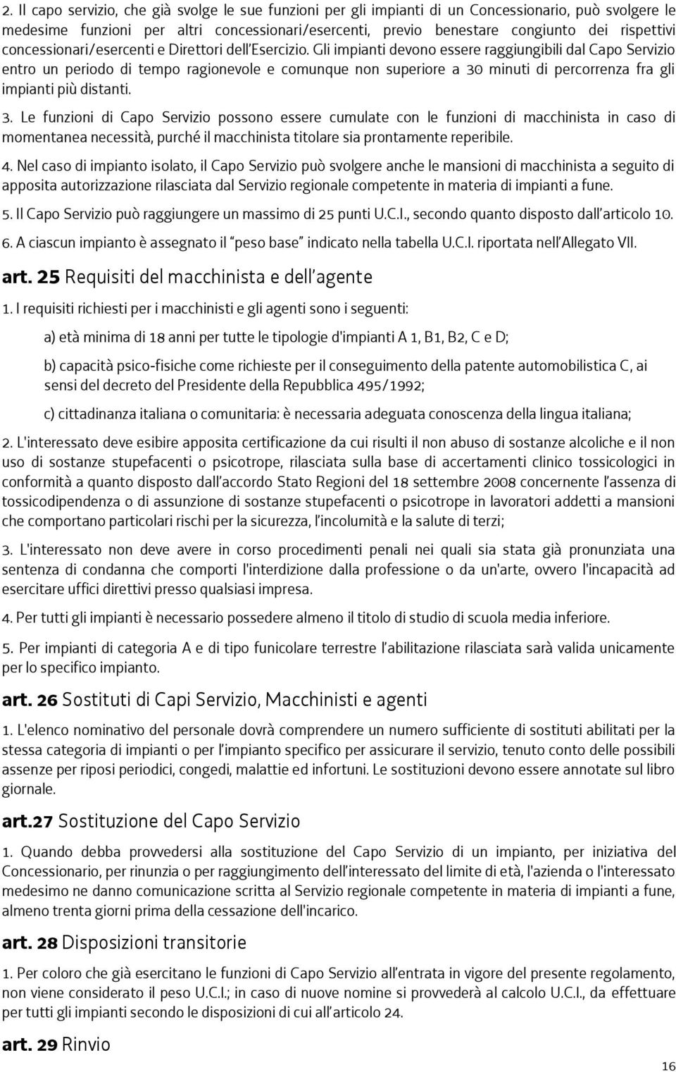 Gli impianti devono essere raggiungibili dal Capo Servizio entro un periodo di tempo ragionevole e comunque non superiore a 30