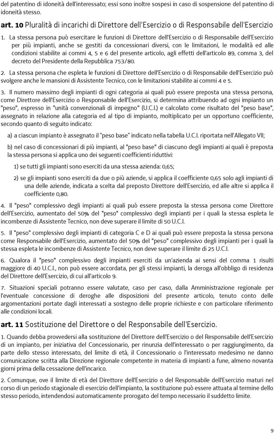 La stessa persona può esercitare le funzioni di Direttore dell'esercizio o di Responsabile dell'esercizio per più impianti, anche se gestiti da concessionari diversi, con le limitazioni, le modalità