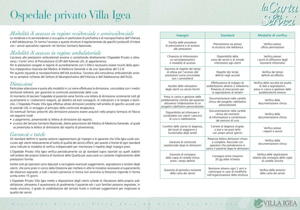 Modalità di accesso in regime ambulatoriale L accesso alle prestazioni ambulatoriali avviene o contattando direttamente l Ospedale Privato o attraverso i Centri Unici di Prenotazione (CUP) dell