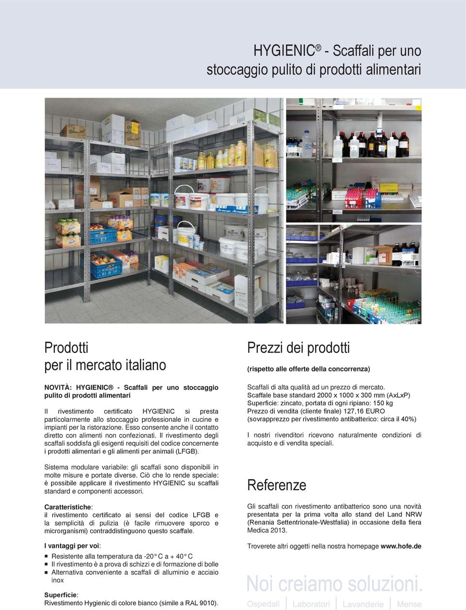 Il rivestimento degli scaffali soddisfa gli esigenti requisiti del codice concernente Sistema modulare variabile: gli scaffali sono disponibili in molte misure e portate diverse.