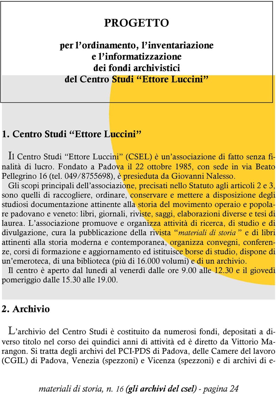 049/8755698), è presieduta da Giovanni Nalesso.