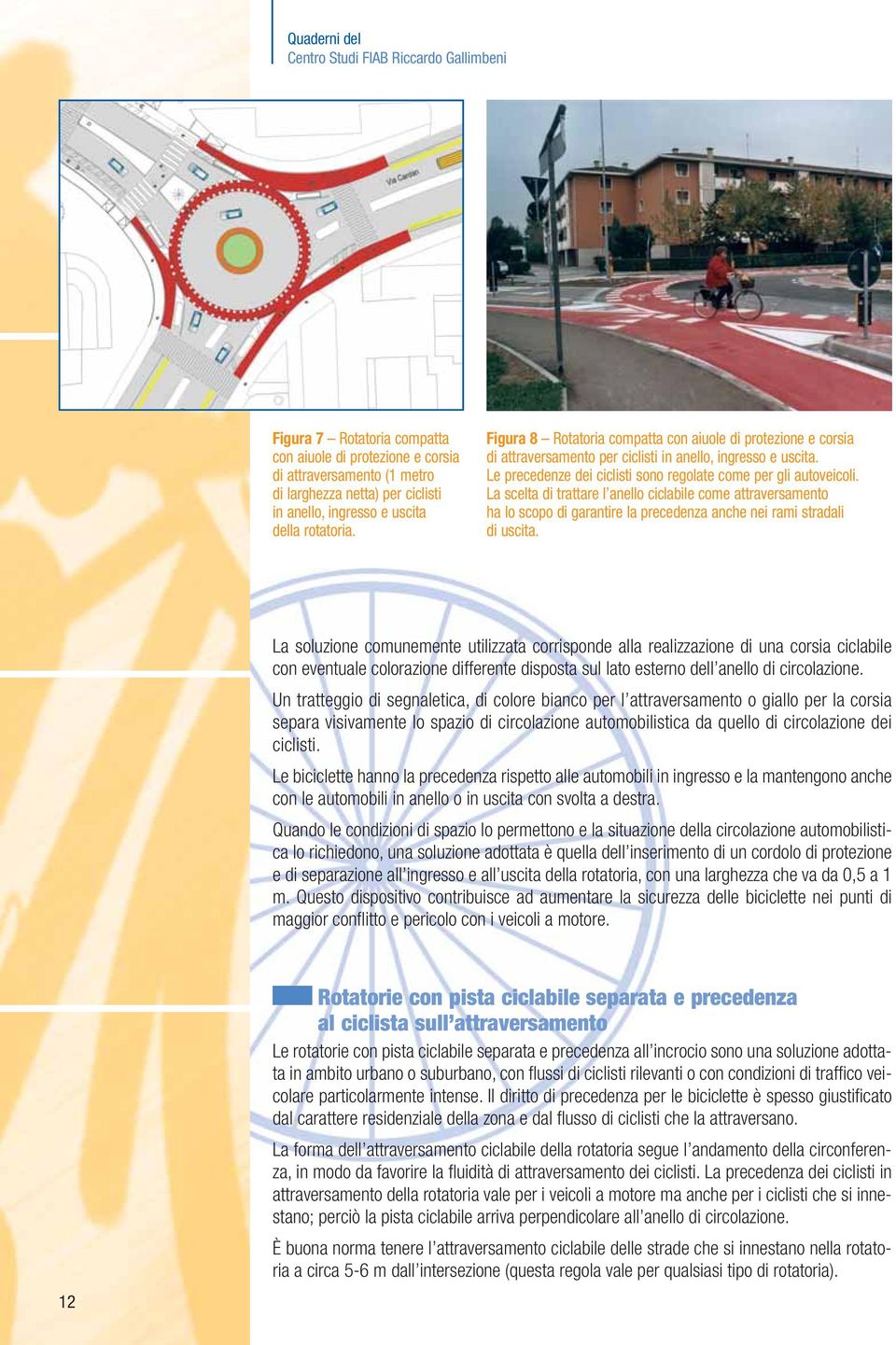 Le precedenze dei ciclisti sono regolate come per gli autoveicoli.