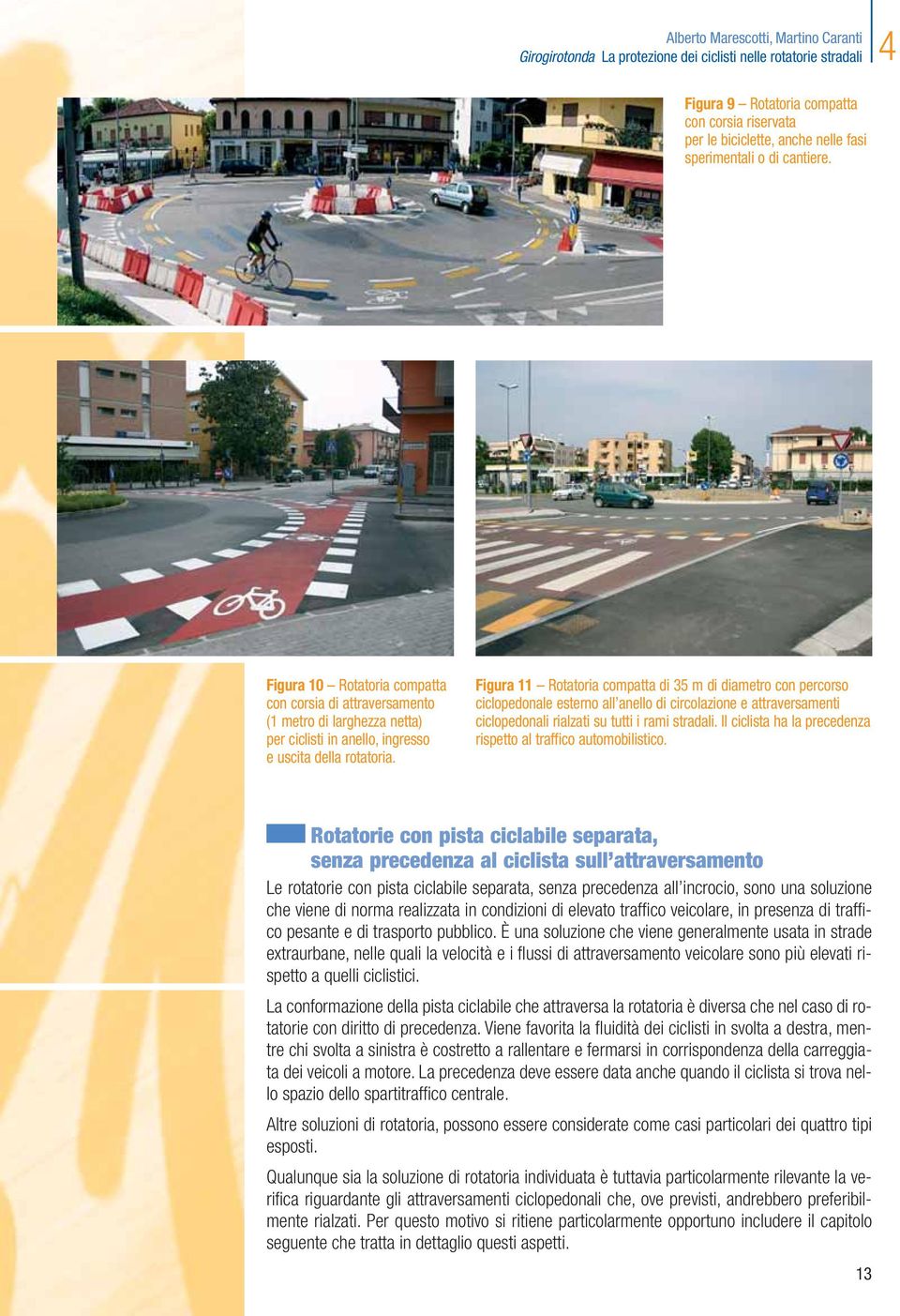 Figura 11 Rotatoria compatta di 35 m di diametro con percorso ciclopedonale esterno all anello di circolazione e attraversamenti ciclopedonali rialzati su tutti i rami stradali.