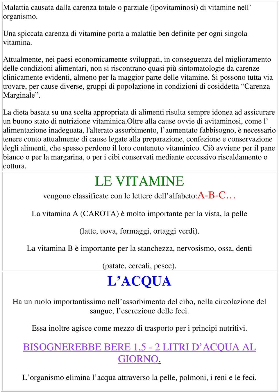 per la maggior parte delle vitamine. Si possono tutta via trovare, per cause diverse, gruppi di popolazione in condizioni di cosiddetta Carenza Marginale.