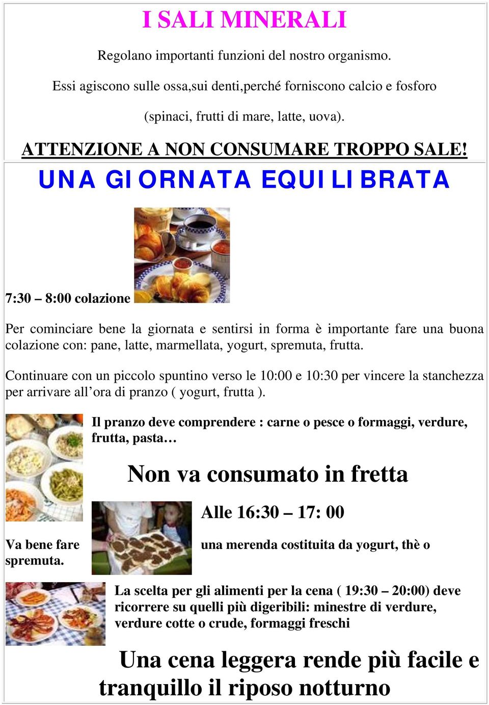 UNA GIORNATA EQUILIBRATA 7:30 8:00 colazione Per cominciare bene la giornata e sentirsi in forma è importante fare una buona colazione con: pane, latte, marmellata, yogurt, spremuta, frutta.