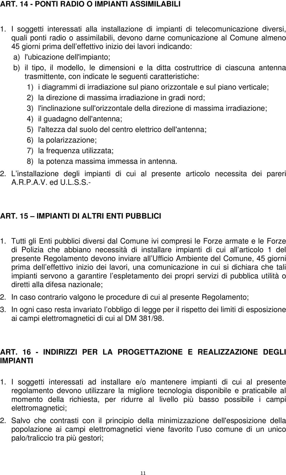 dei lavori indicando: a) l'ubicazione dell'impianto; b) il tipo, il modello, le dimensioni e la ditta costruttrice di ciascuna antenna trasmittente, con indicate le seguenti caratteristiche: 1) i