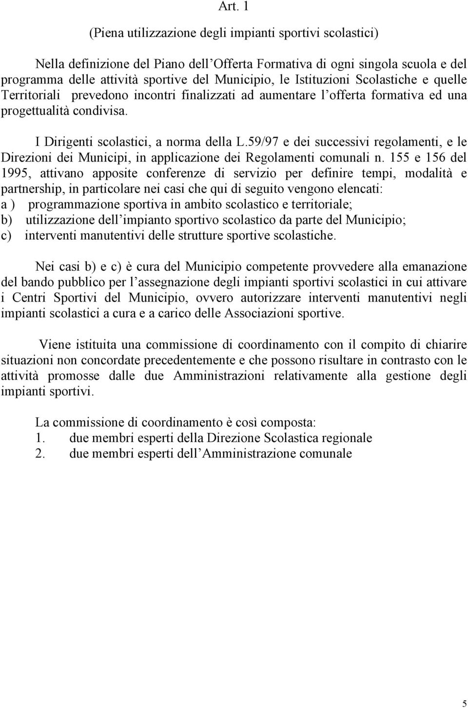 59/97 e dei successivi regolamenti, e le Direzioni dei Municipi, in applicazione dei Regolamenti comunali n.