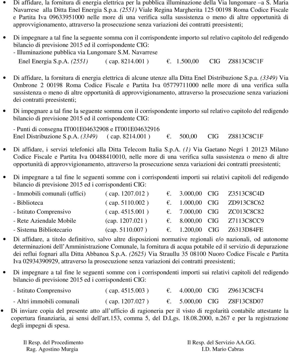 preesistenti; Di impegnare a tal fine la seguente somma con il corrispondente importo sul relativo capitolo del redigendo bilancio di previsione 2015 ed il corrispondente CIG: - Illuminazione