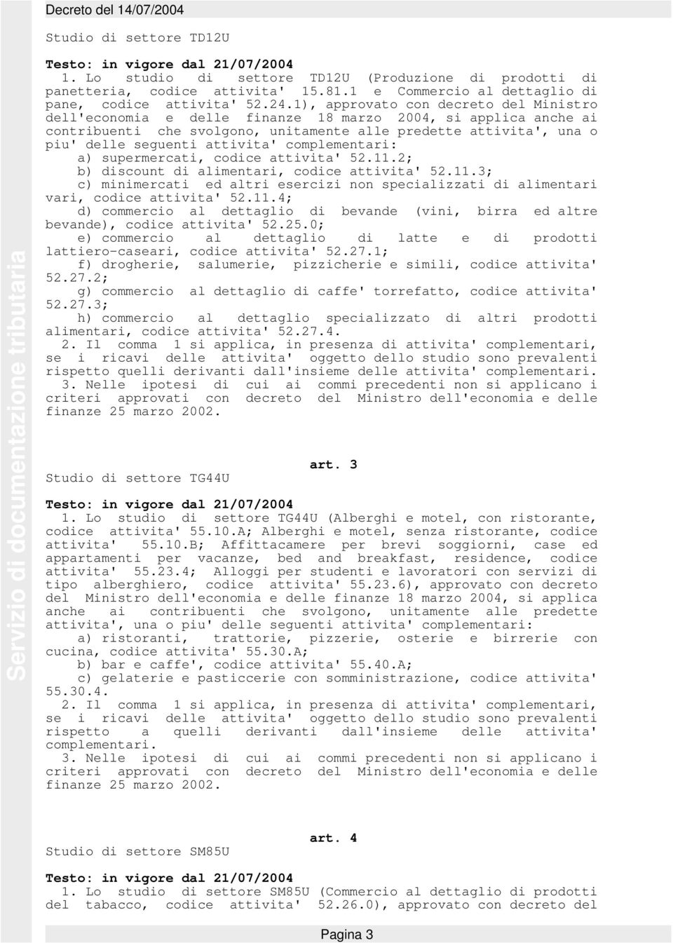 1), approvato con decreto del Ministro dell'economia e delle finanze 18 marzo 2004, si applica anche ai contribuenti che svolgono, unitamente alle predette attivita', una o piu' delle seguenti