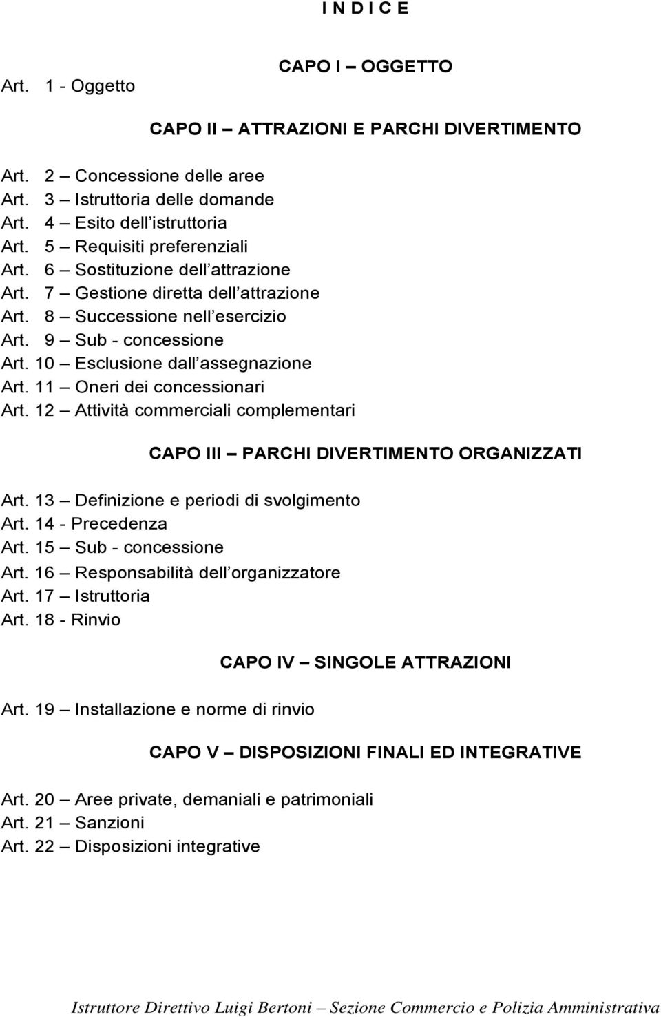 10 Esclusione dall assegnazione Art. 11 Oneri dei concessionari Art. 12 Attività commerciali complementari CAPO III PARCHI DIVERTIMENTO ORGANIZZATI Art. 13 Definizione e periodi di svolgimento Art.