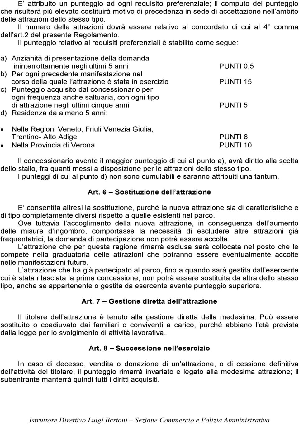 Il punteggio relativo ai requisiti preferenziali è stabilito come segue: a) Anzianità di presentazione della domanda ininterrottamente negli ultimi 5 anni PUNTI 0,5 b) Per ogni precedente