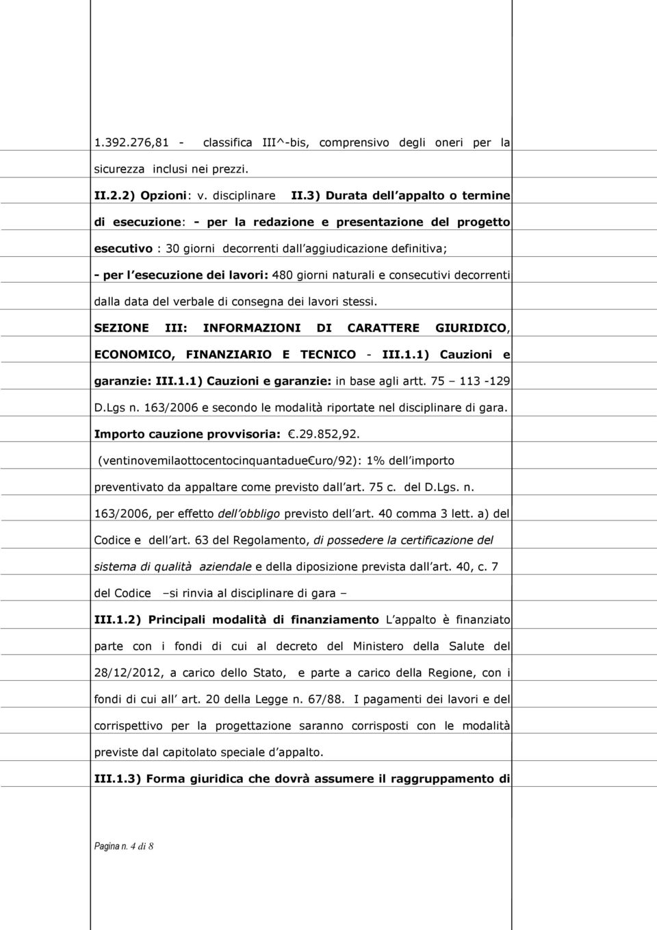 giorni naturali e consecutivi decorrenti dalla data del verbale di consegna dei lavori stessi. SEZIONE III: INFORMAZIONI DI CARATTERE GIURIDICO, ECONOMICO, FINANZIARIO E TECNICO - III.1.