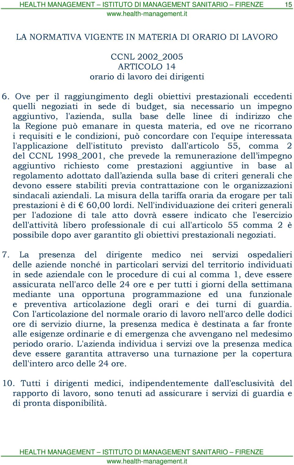 Regione può emanare in questa materia, ed ove ne ricorrano i requisiti e le condizioni, può concordare con l'equipe interessata l'applicazione dell'istituto previsto dall'articolo 55, comma 2 del