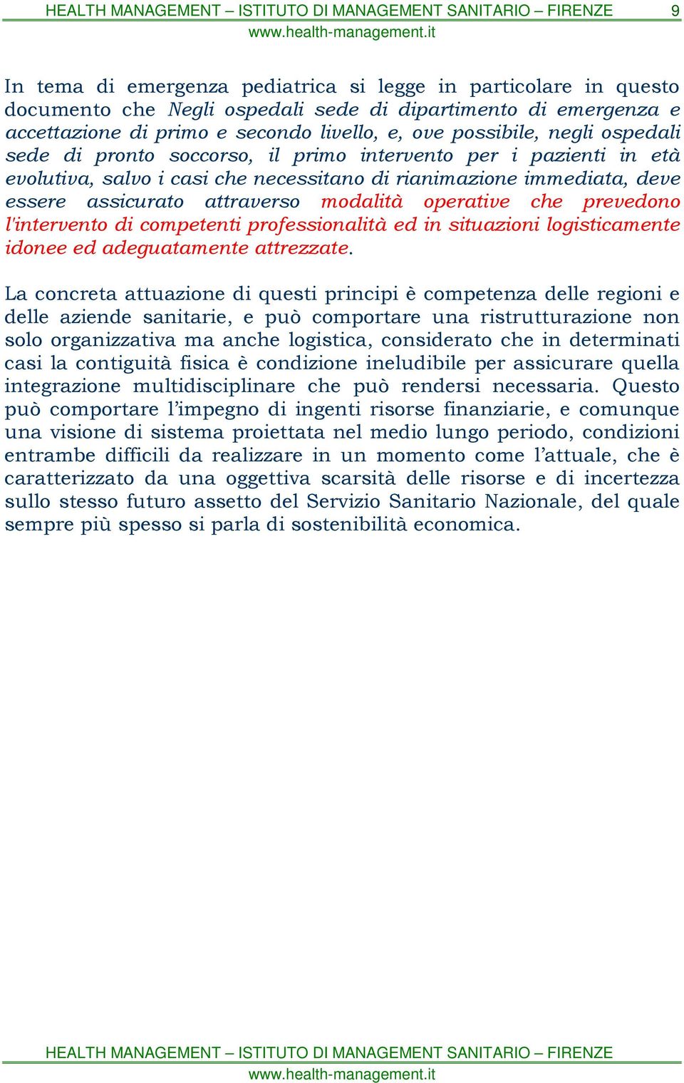 prevedono l'intervento di competenti professionalità ed in situazioni logisticamente idonee ed adeguatamente attrezzate.