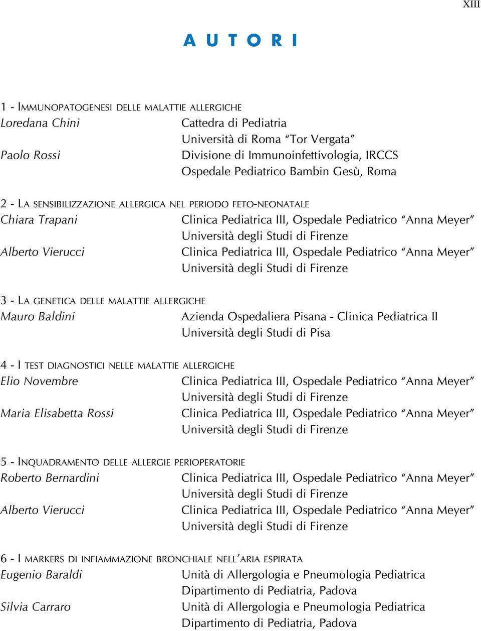 Pediatrica II Università degli Studi di Pisa 4 - I TEST DIAGNOSTICI NELLE MALATTIE ALLERGICHE Elio Novembre Maria Elisabetta Rossi 5 - INQUADRAMENTO DELLE ALLERGIE PERIOPERATORIE Roberto Bernardini 6