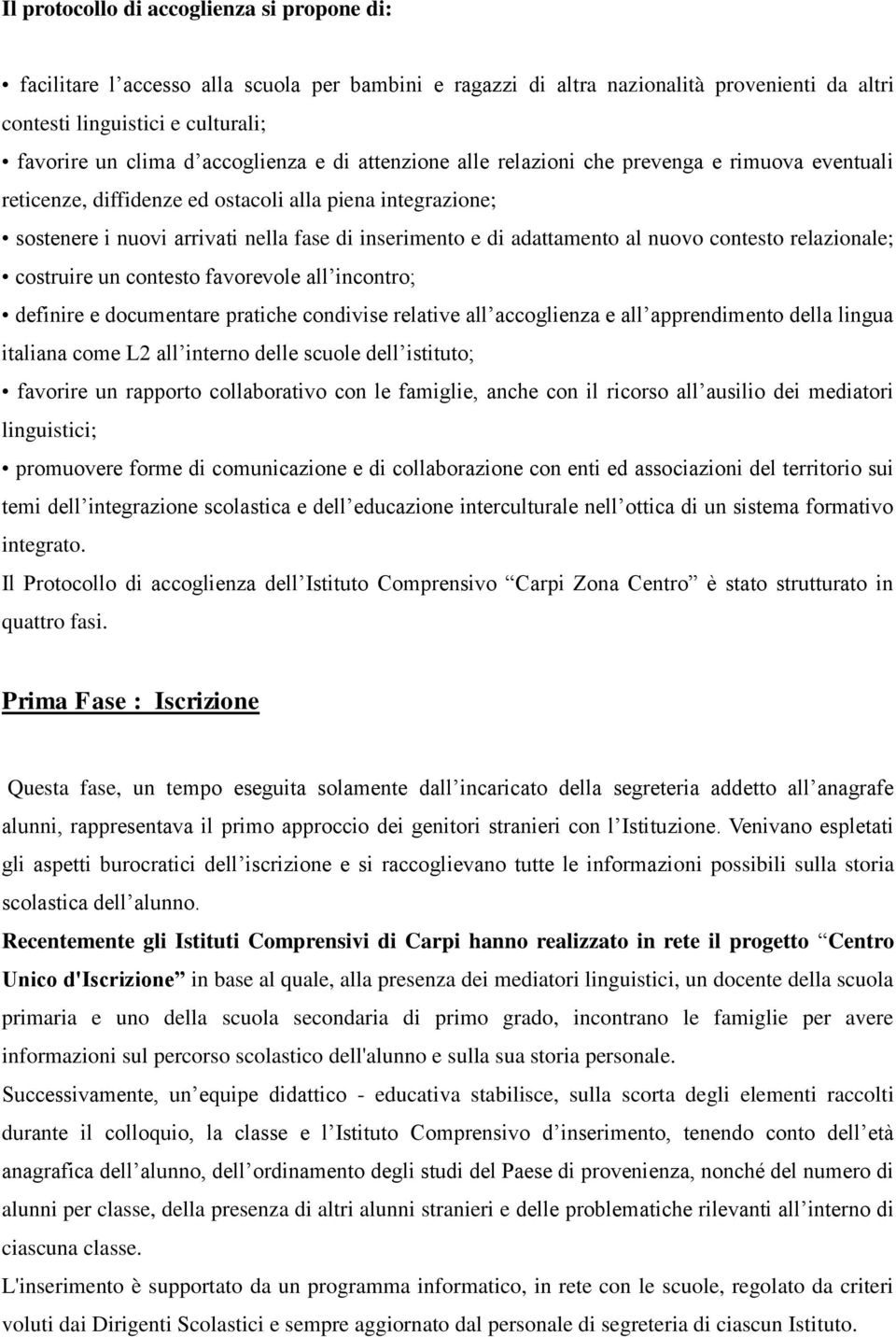 adattamento al nuovo contesto relazionale; costruire un contesto favorevole all incontro; definire e documentare pratiche condivise relative all accoglienza e all apprendimento della lingua italiana