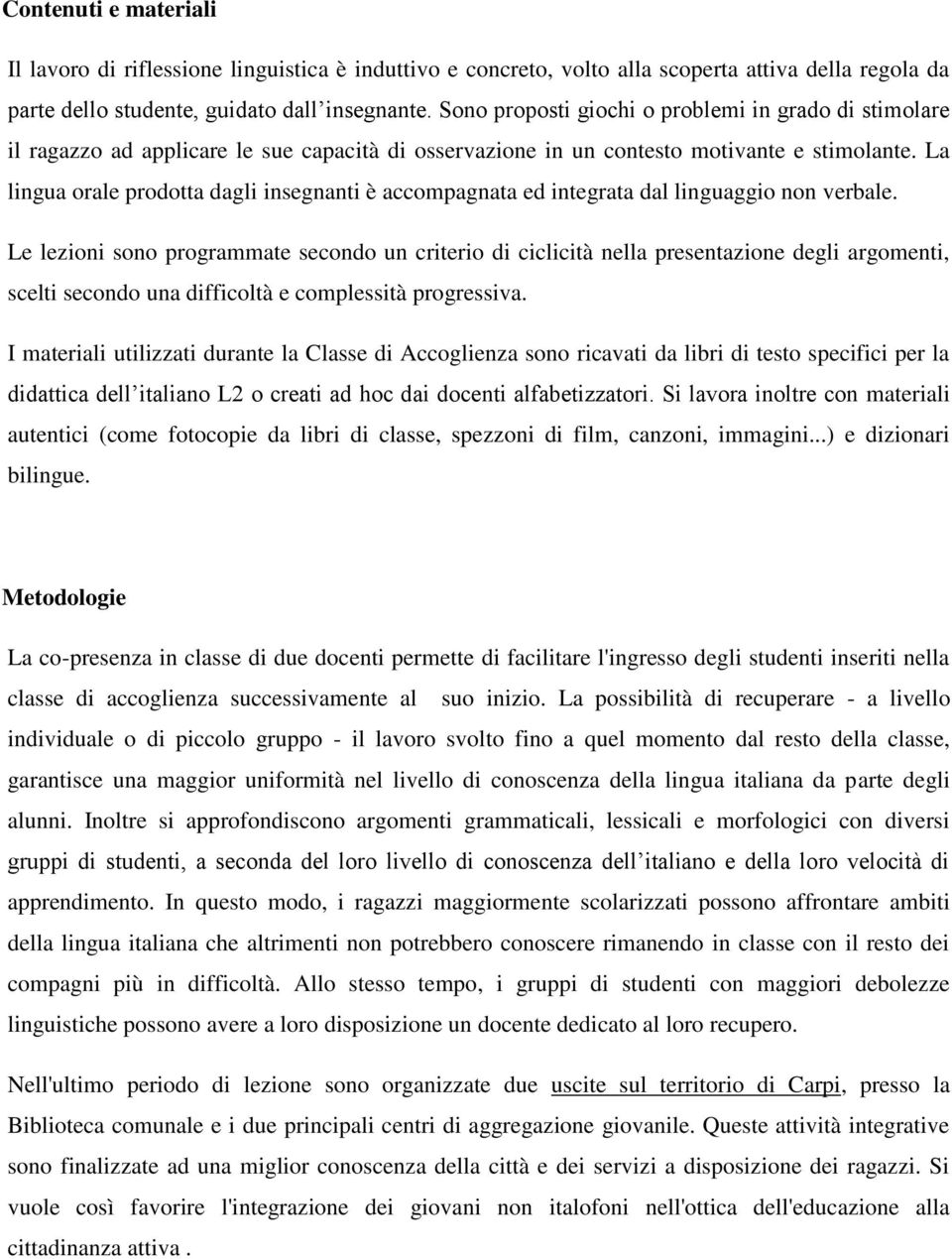 La lingua orale prodotta dagli insegnanti è accompagnata ed integrata dal linguaggio non verbale.