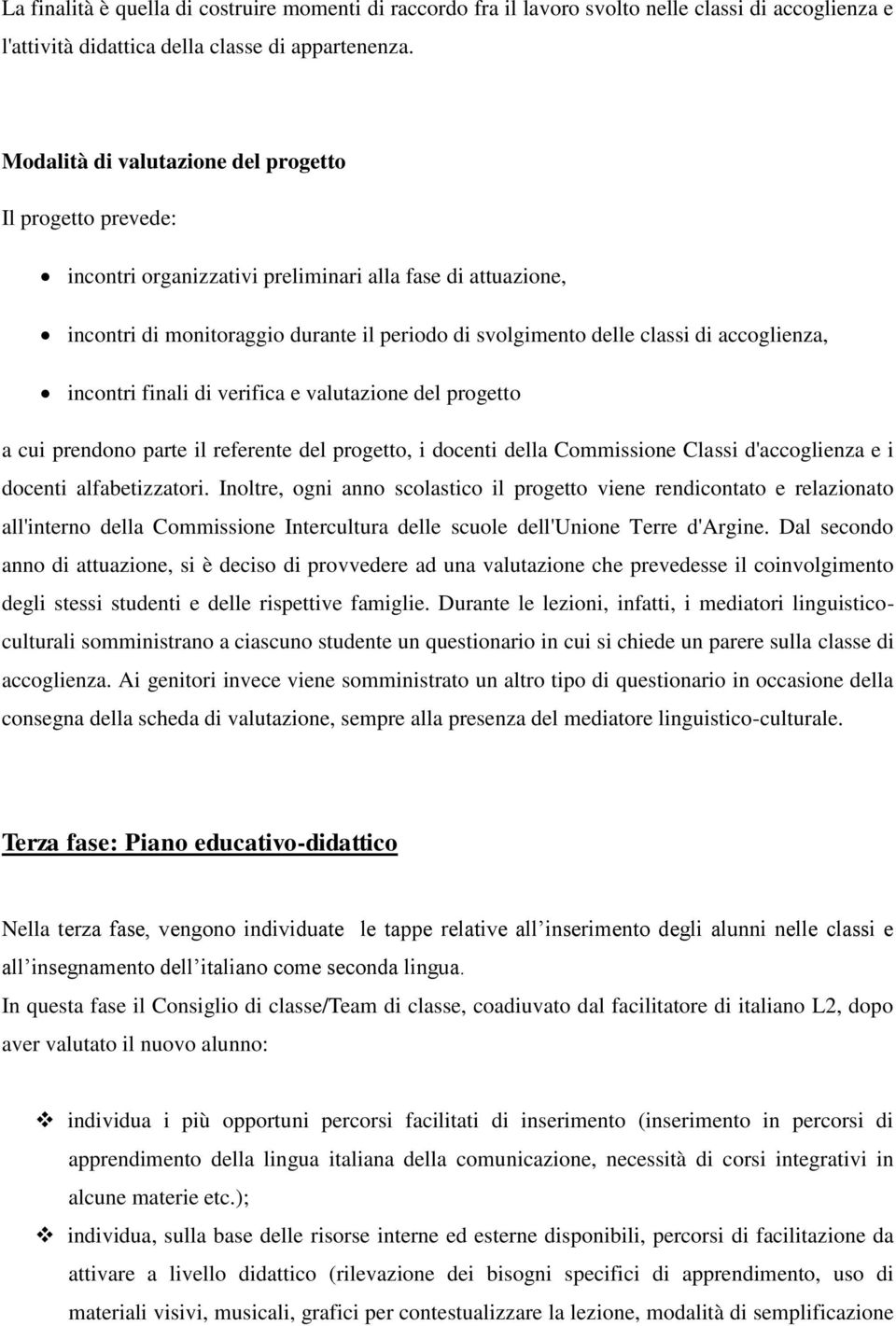 accoglienza, incontri finali di verifica e valutazione del progetto a cui prendono parte il referente del progetto, i docenti della Commissione Classi d'accoglienza e i docenti alfabetizzatori.