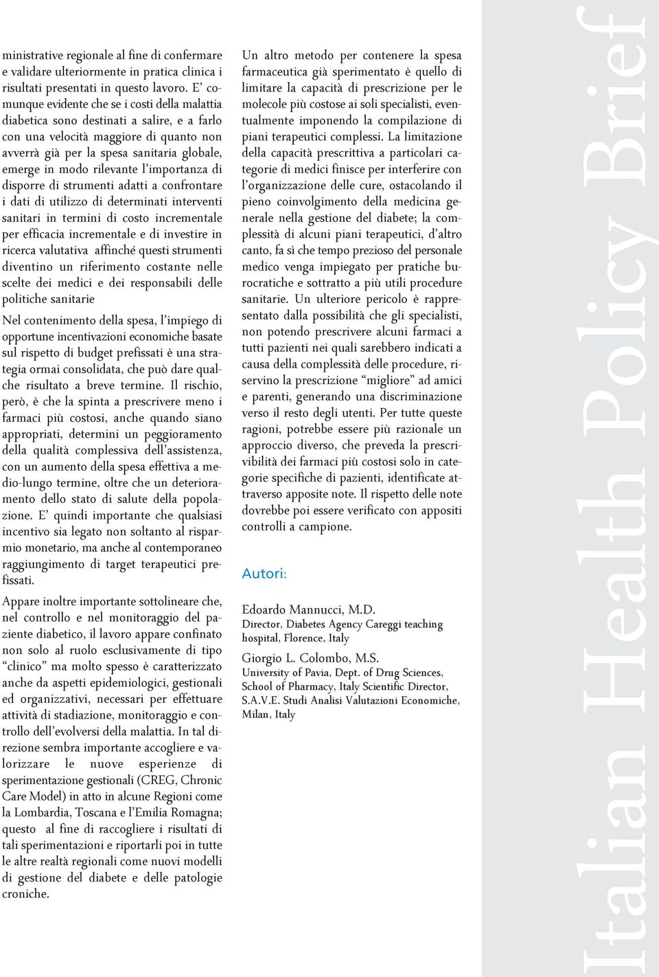 rilevante l importanza di disporre di strumenti adatti a confrontare i dati di utilizzo di determinati interventi sanitari in termini di costo incrementale per efficacia incrementale e di investire