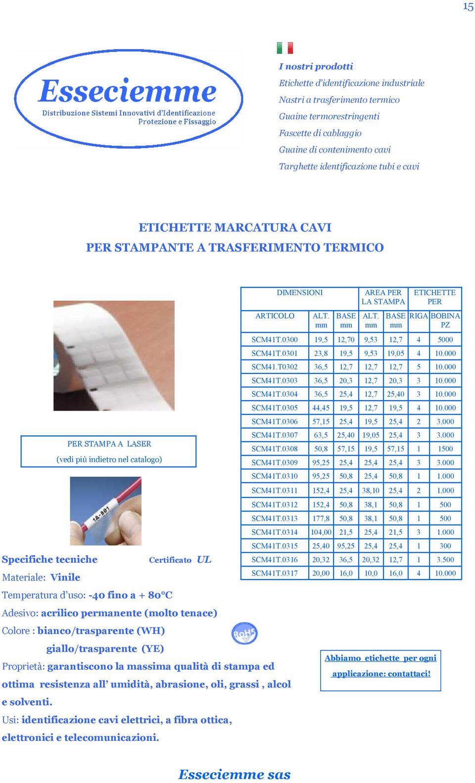 PER STAMPA A LASER (vedi più indietro nel catalogo) Usi: identificazione cavi elettrici, a fibra ottica, elettronici e telecomunicazioni. ARTICOLO DIMENSIONI ALT. BASE AREA PER LA STAMPA ALT.