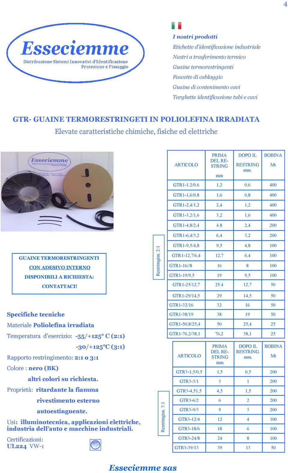 8 2,4 200 GTR1-6,4/3,2 6,4 3,2 200 GUAINE TERMORESTRINGENTI CON ADESIVO INTERNO DISPONIBILI A RICHIESTA: CONTATTACI! Restrimgim.