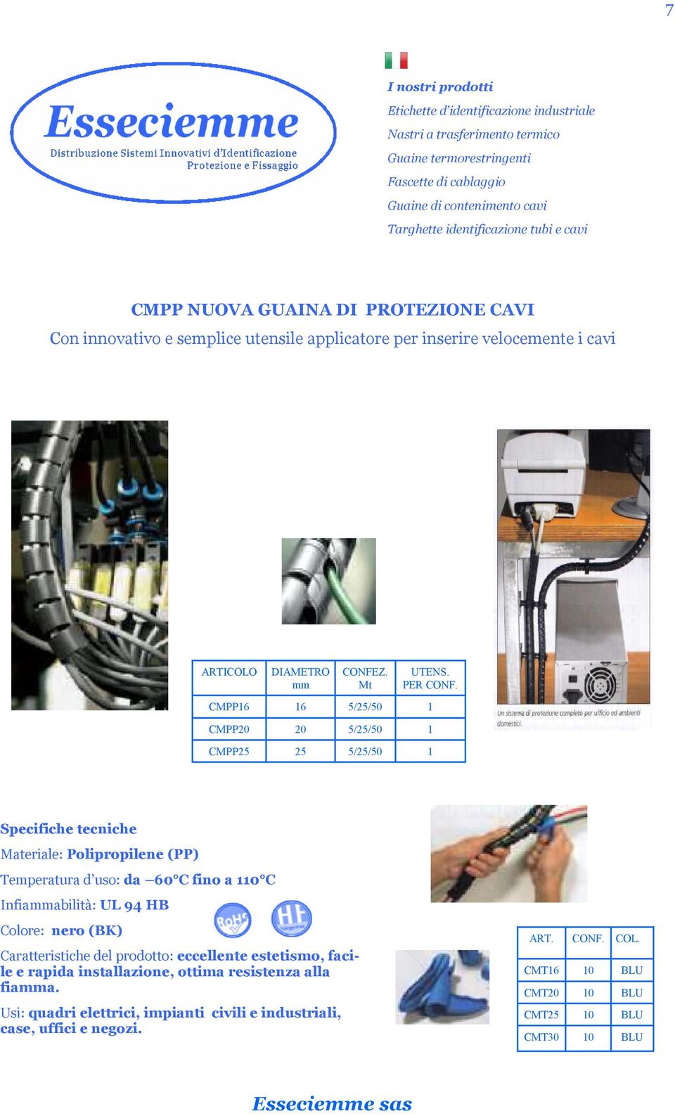 CMPP16 16 5/25/50 1 CMPP20 20 5/25/50 1 CMPP25 25 5/25/50 1 Materiale: Polipropilene (PP) Temperatura d uso: da 60 C fino a 110 C Infiaabilità: UL 94