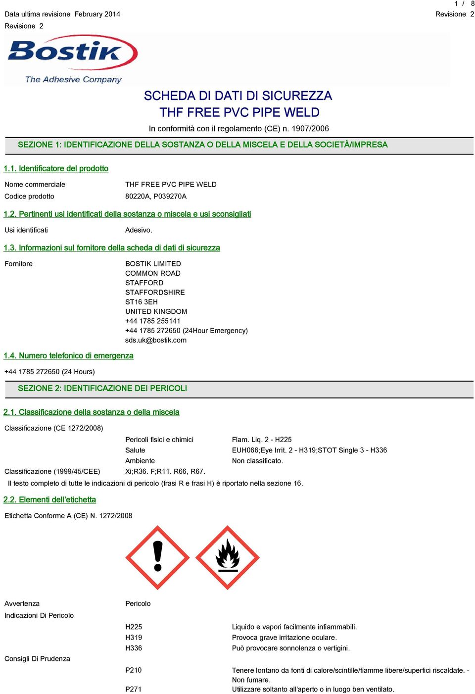 1.3. Informazioni sul fornitore della scheda di dati di sicurezza Fornitore BOSTIK LIMITED COMMON ROAD STAFFORD STAFFORDSHIRE ST16 3EH UNITED KINGDOM +44 1785 255141 +44 1785 272650 (24Hour