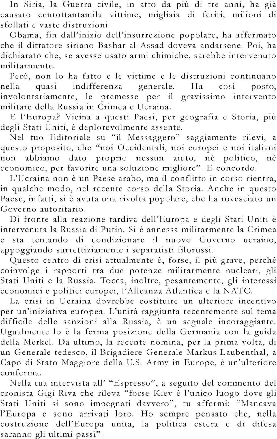 Poi, ha dichiarato che, se avesse usato armi chimiche, sarebbe intervenuto militarmente. Però, non lo ha fatto e le vittime e le distruzioni continuano nella quasi indifferenza generale.