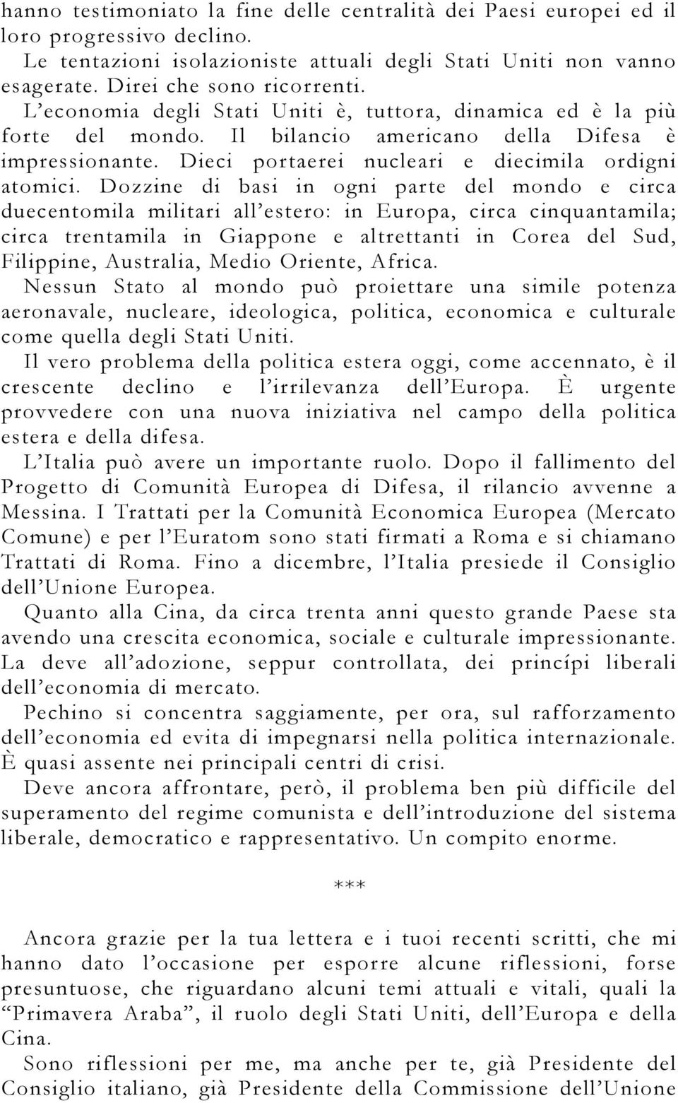 Dozzine di basi in ogni parte del mondo e circa duecentomila militari all estero: in Europa, circa cinquantamila; circa trentamila in Giappone e altrettanti in Corea del Sud, Filippine, Australia,