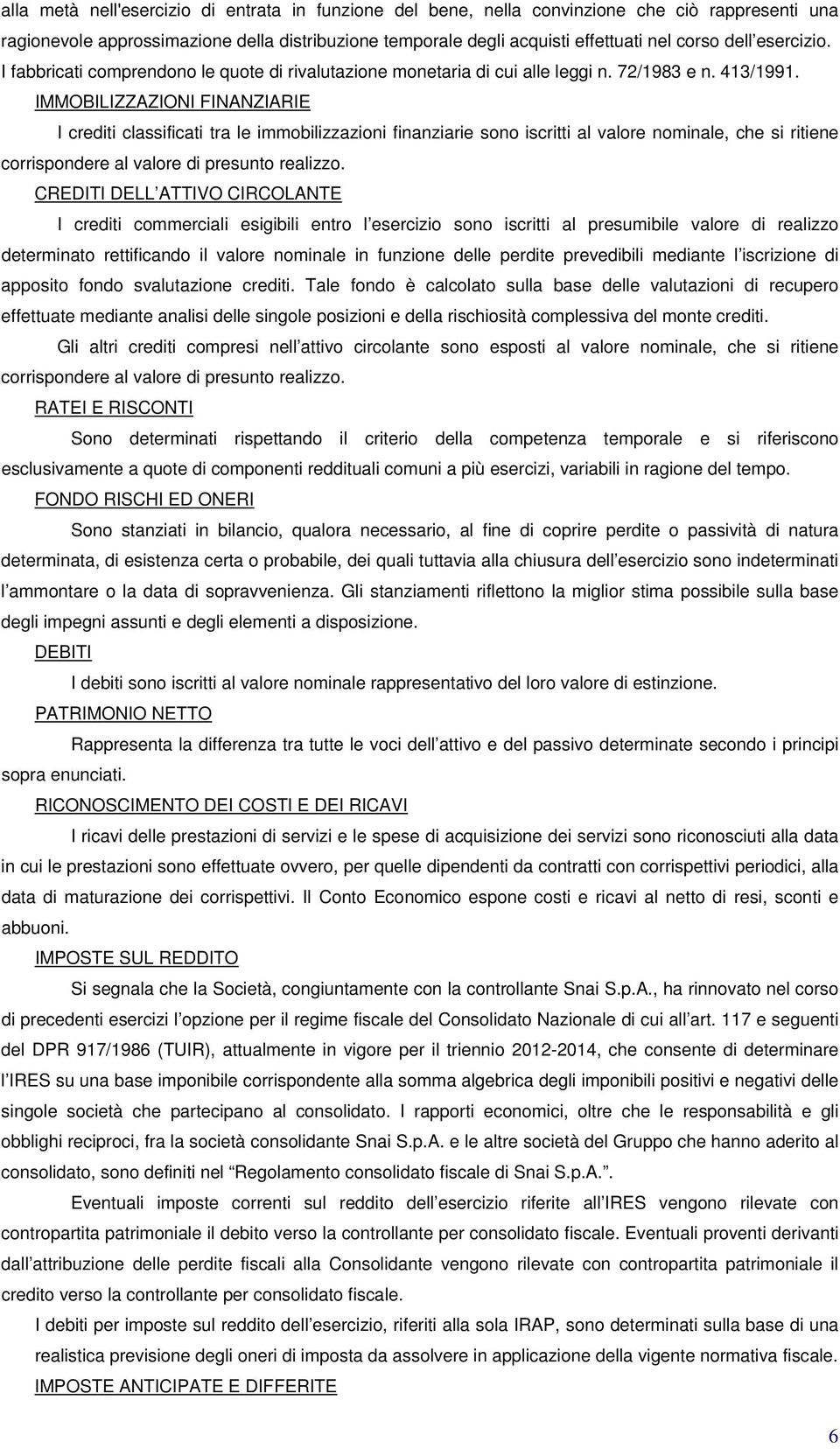 IMMOBILIZZAZIONI FINANZIARIE I crediti classificati tra le immobilizzazioni finanziarie sono iscritti al valore nominale, che si ritiene corrispondere al valore di presunto realizzo.