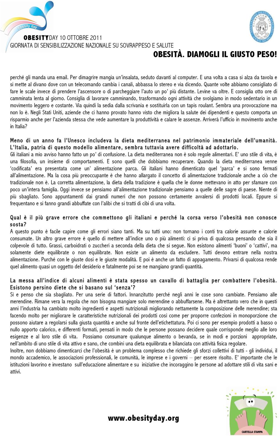 Quante volte abbiamo consigliato di fare le scale invece di prendere l ascensore o di parcheggiare l auto un po più distante. Levine va oltre. E consiglia otto ore di camminata lenta al giorno.