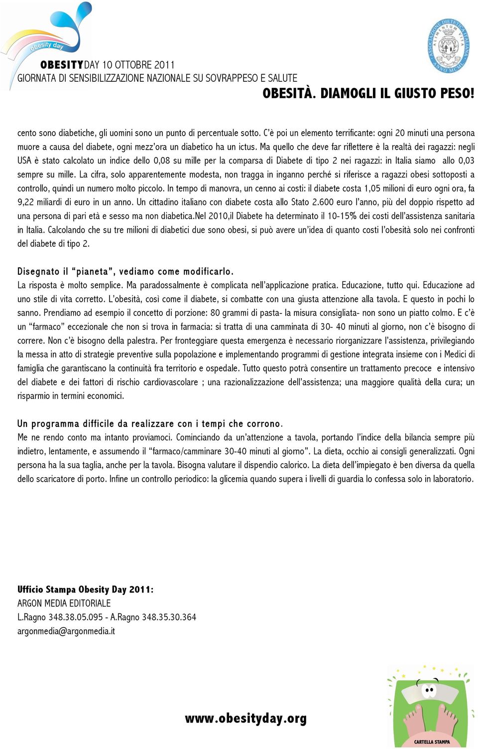 su mille. La cifra, solo apparentemente modesta, non tragga in inganno perché si riferisce a ragazzi obesi sottoposti a controllo, quindi un numero molto piccolo.