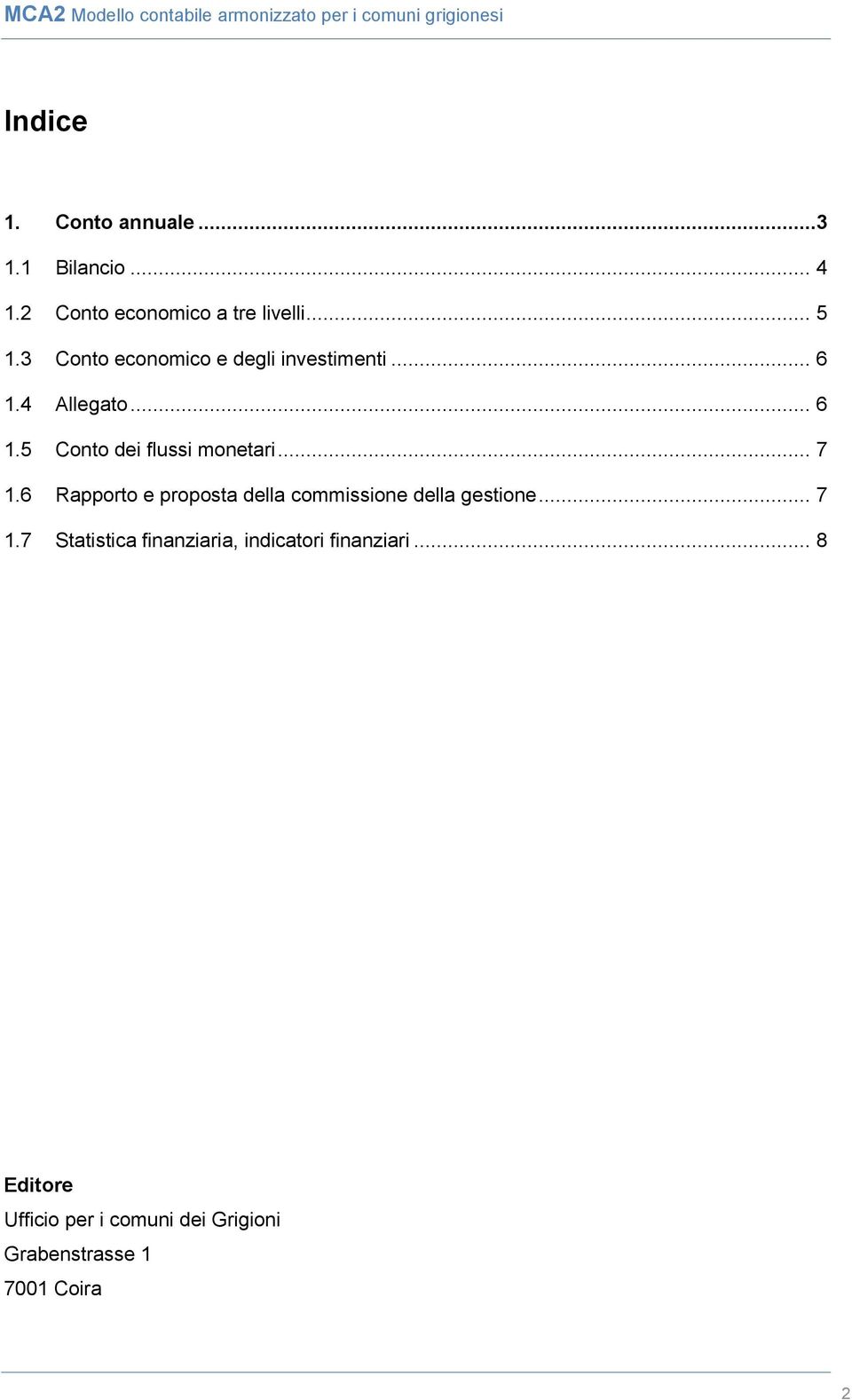 .. 7 1.6 Rapporto e proposta della commissione della gestione... 7 1.7 Statistica finanziaria, indicatori finanziari.