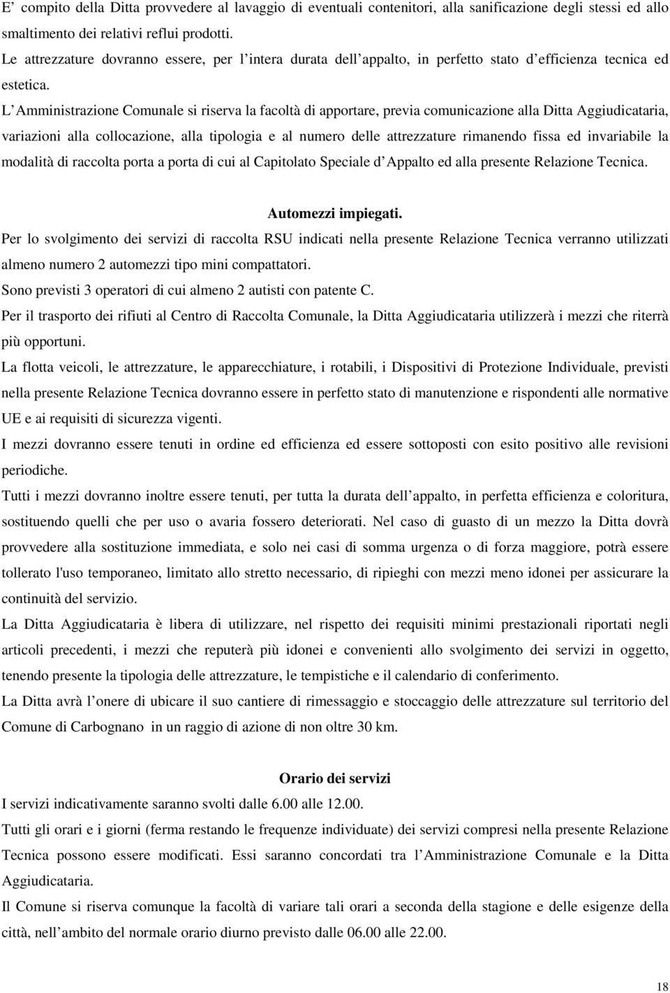 L Amministrazione Comunale si riserva la facoltà di apportare, previa comunicazione alla Ditta Aggiudicataria, variazioni alla collocazione, alla tipologia e al numero delle attrezzature rimanendo