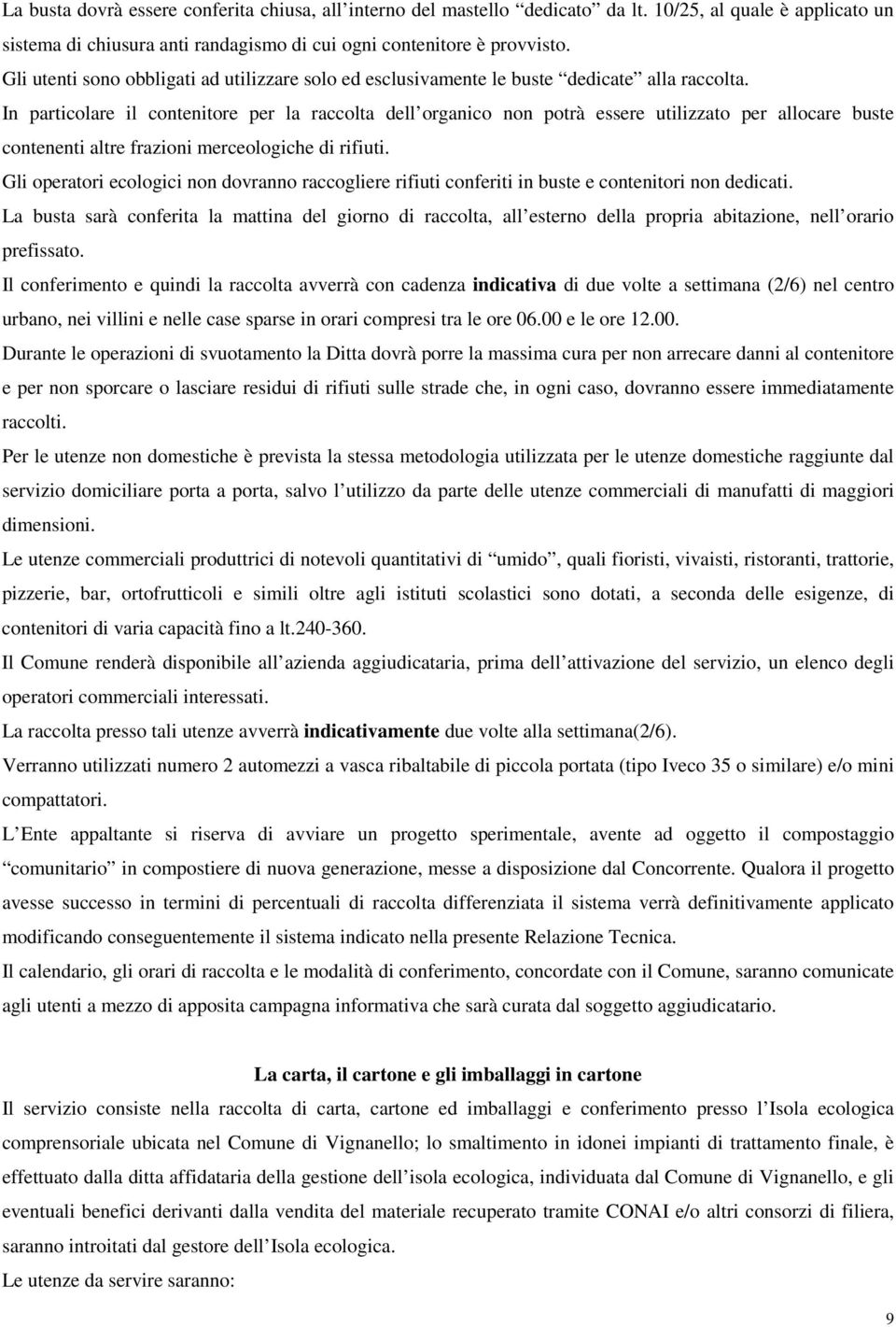 In particolare il contenitore per la raccolta dell organico non potrà essere utilizzato per allocare buste contenenti altre frazioni merceologiche di rifiuti.