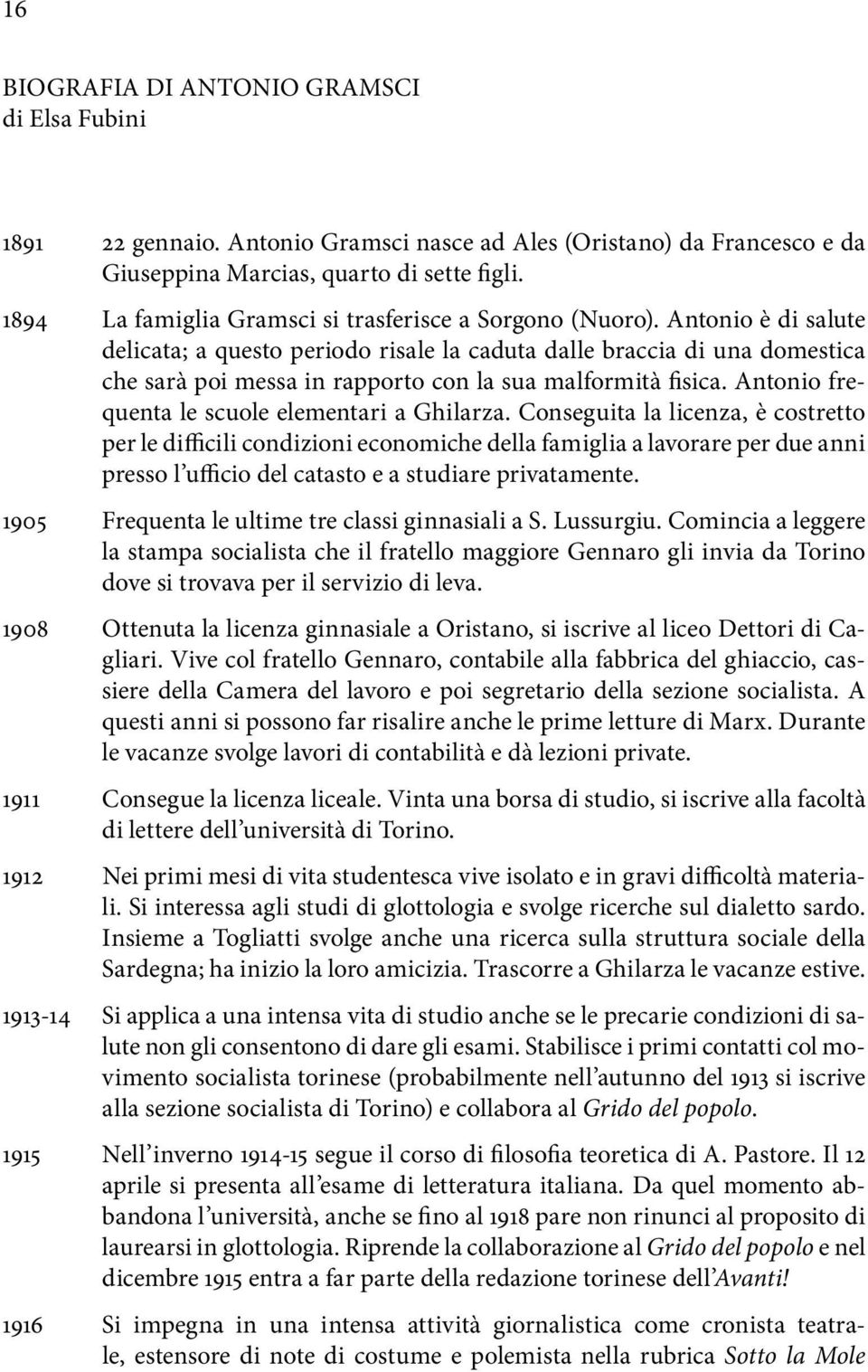 Antonio è di salute delicata; a questo periodo risale la caduta dalle braccia di una domestica che sarà poi messa in rapporto con la sua malformità fisica.