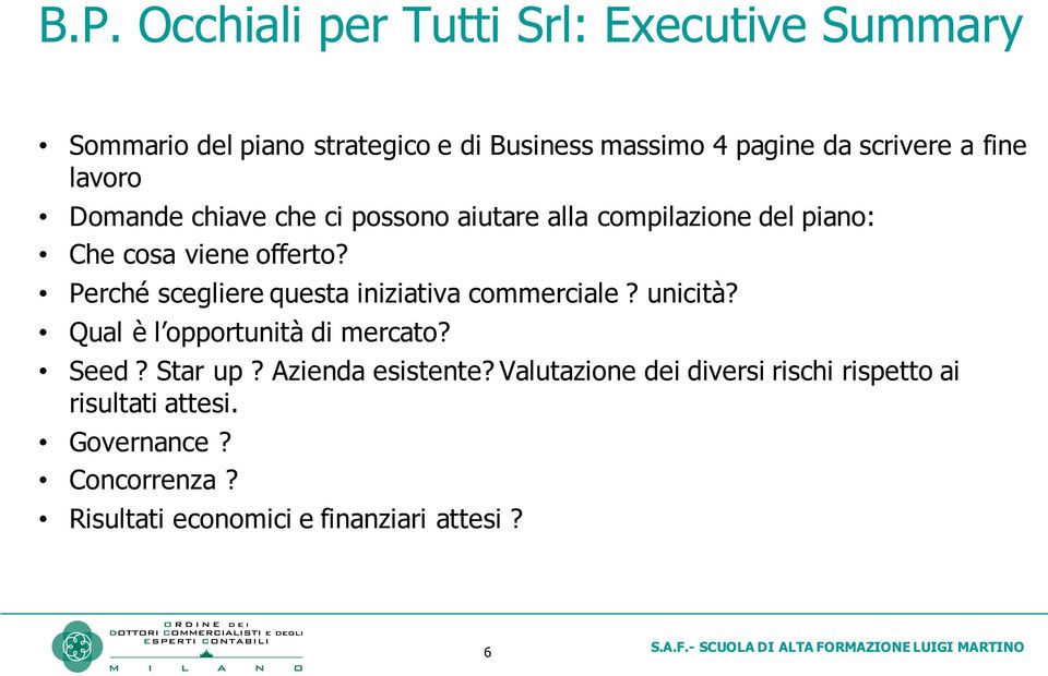 Perché scegliere questa iniziativa commerciale? unicità? Qual è l opportunità di mercato? Seed? Star up?