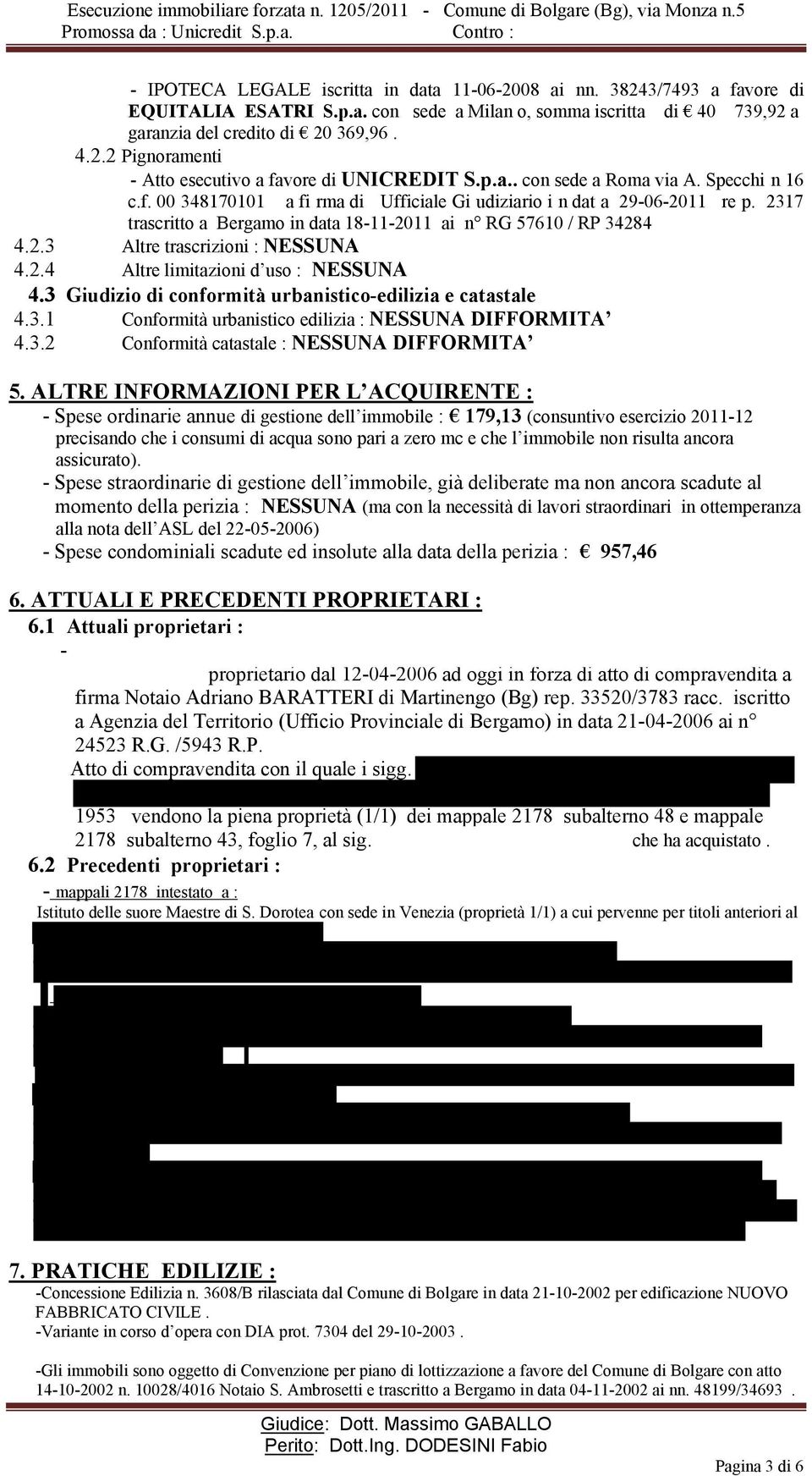 2.4 Altre limitazioni d uso : NESSUNA 4.3 Giudizio di conformità urbanistico-edilizia e catastale 4.3.1 Conformità urbanistico edilizia : NESSUNA DIFFORMITA 4.3.2 Conformità catastale : NESSUNA DIFFORMITA 5.