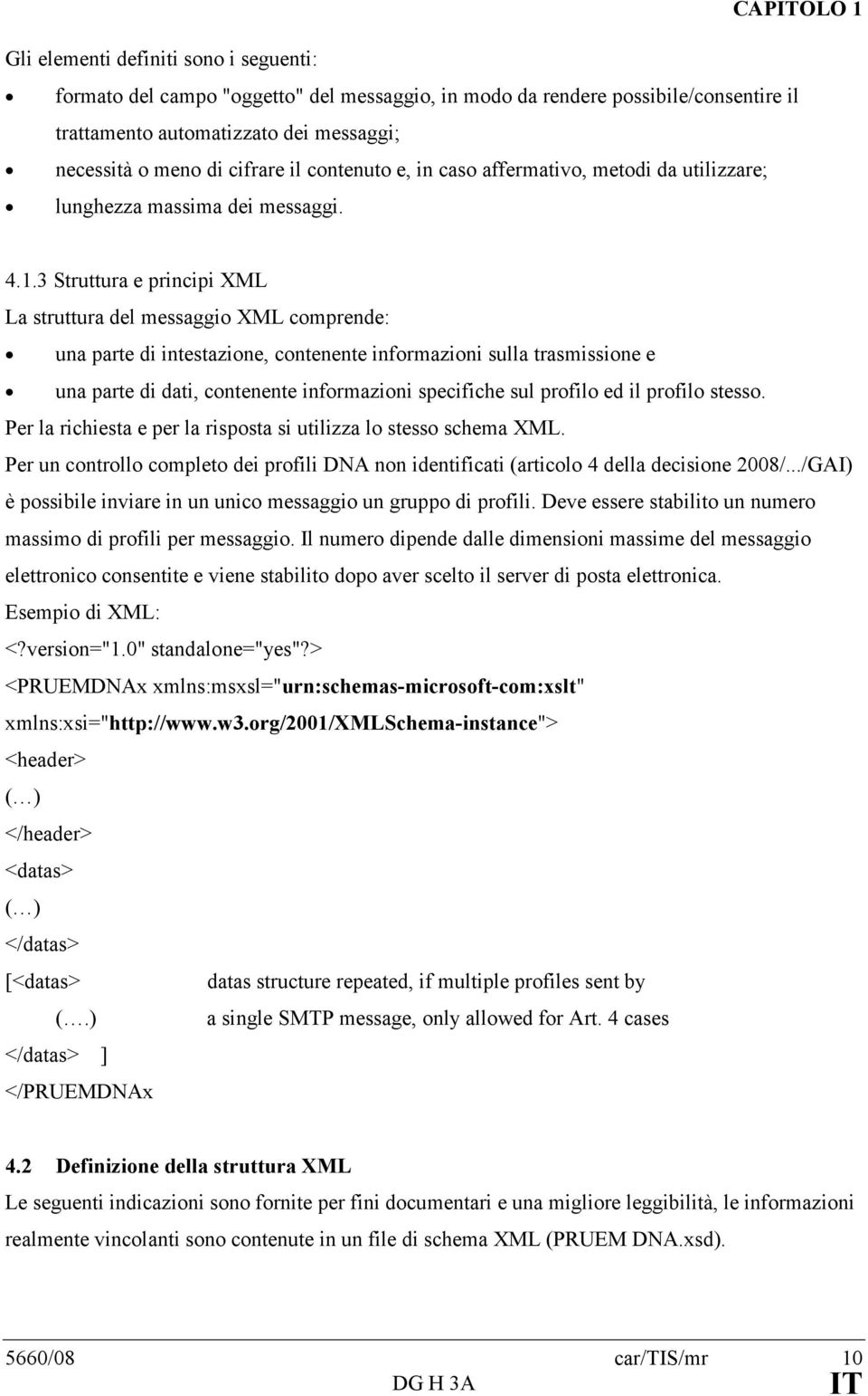 3 Struttura e principi XML La struttura del messaggio XML comprende: una parte di intestazione, contenente informazioni sulla trasmissione e una parte di dati, contenente informazioni specifiche sul