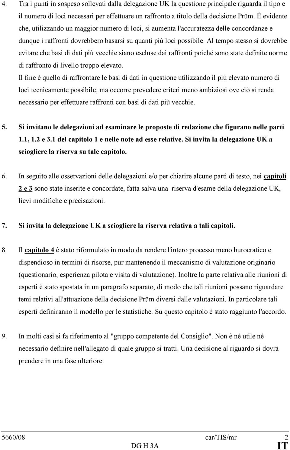 Al tempo stesso si dovrebbe evitare che basi di dati più vecchie siano escluse dai raffronti poiché sono state definite norme di raffronto di livello troppo elevato.