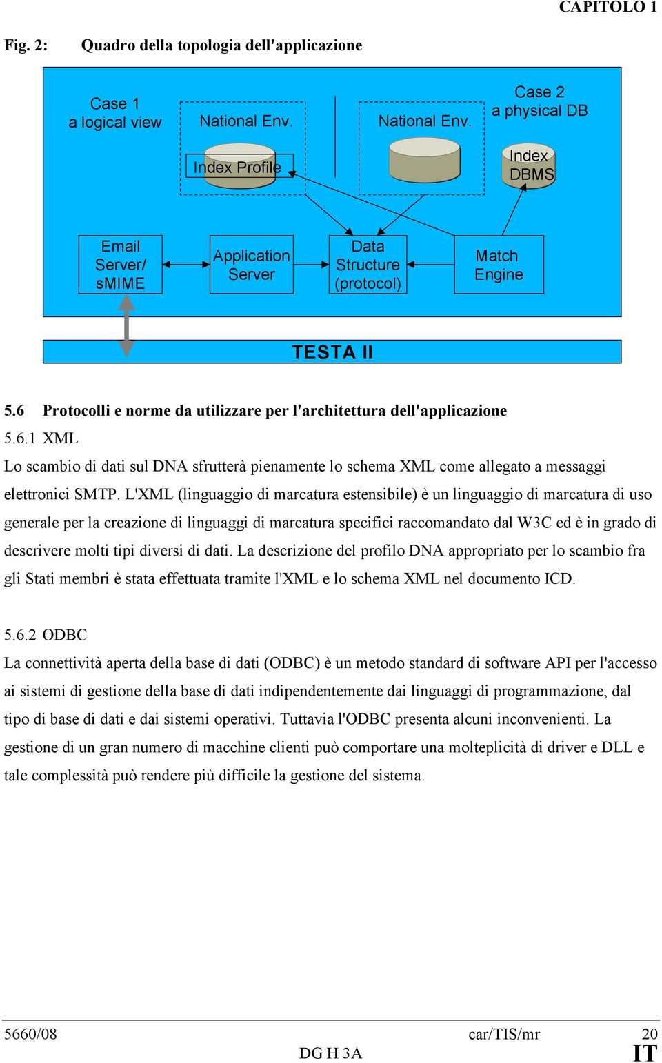 6 Protocolli e norme da utilizzare per l'architettura dell'applicazione 5.6.1 XML Lo scambio di dati sul DNA sfrutterà pienamente lo schema XML come allegato a messaggi elettronici SMTP.