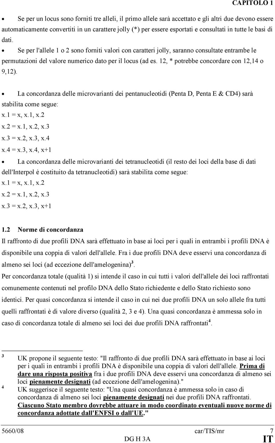 12, * potrebbe concordare con 12,14 o 9,12). La concordanza delle microvarianti dei pentanucleotidi (Penta D, Penta E & CD4) sarà stabilita come segue: x.1 = x, x.1, x.2 x.2 = x.1, x.2, x.3 x.3 = x.