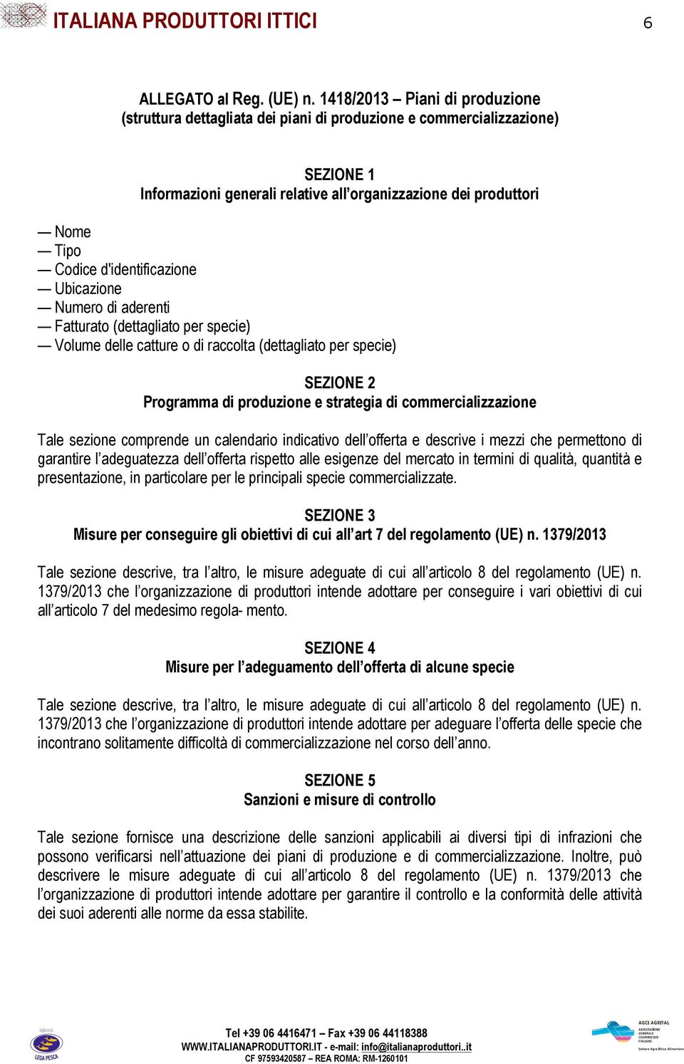 d'identificazione Ubicazione Numero di aderenti Fatturato (dettagliato per specie) Volume delle catture o di raccolta (dettagliato per specie) SEZIONE 2 Programma di produzione e strategia di