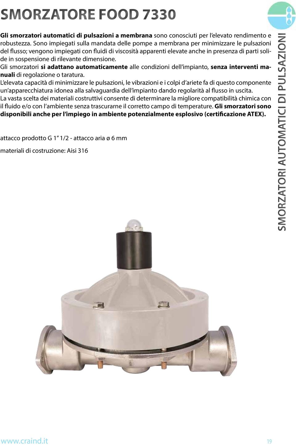 sospensione di rilevante dimensione. Gli smorzatori si adattano automaticamente alle condizioni dell impianto, senza interventi manuali di regolazione o taratura.