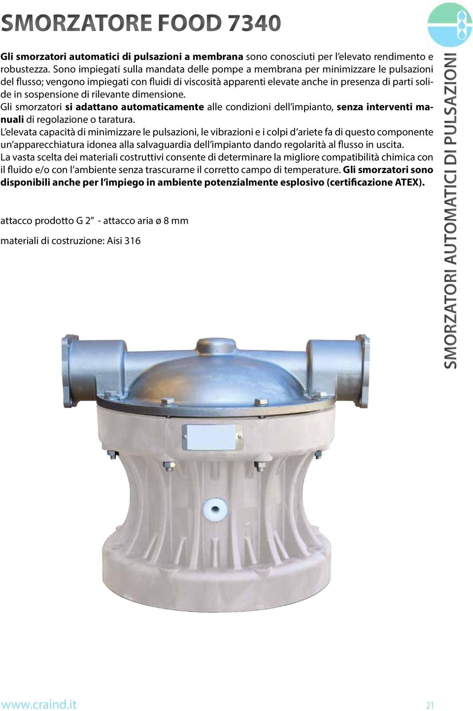 sospensione di rilevante dimensione. Gli smorzatori si adattano automaticamente alle condizioni dell impianto, senza interventi manuali di regolazione o taratura.