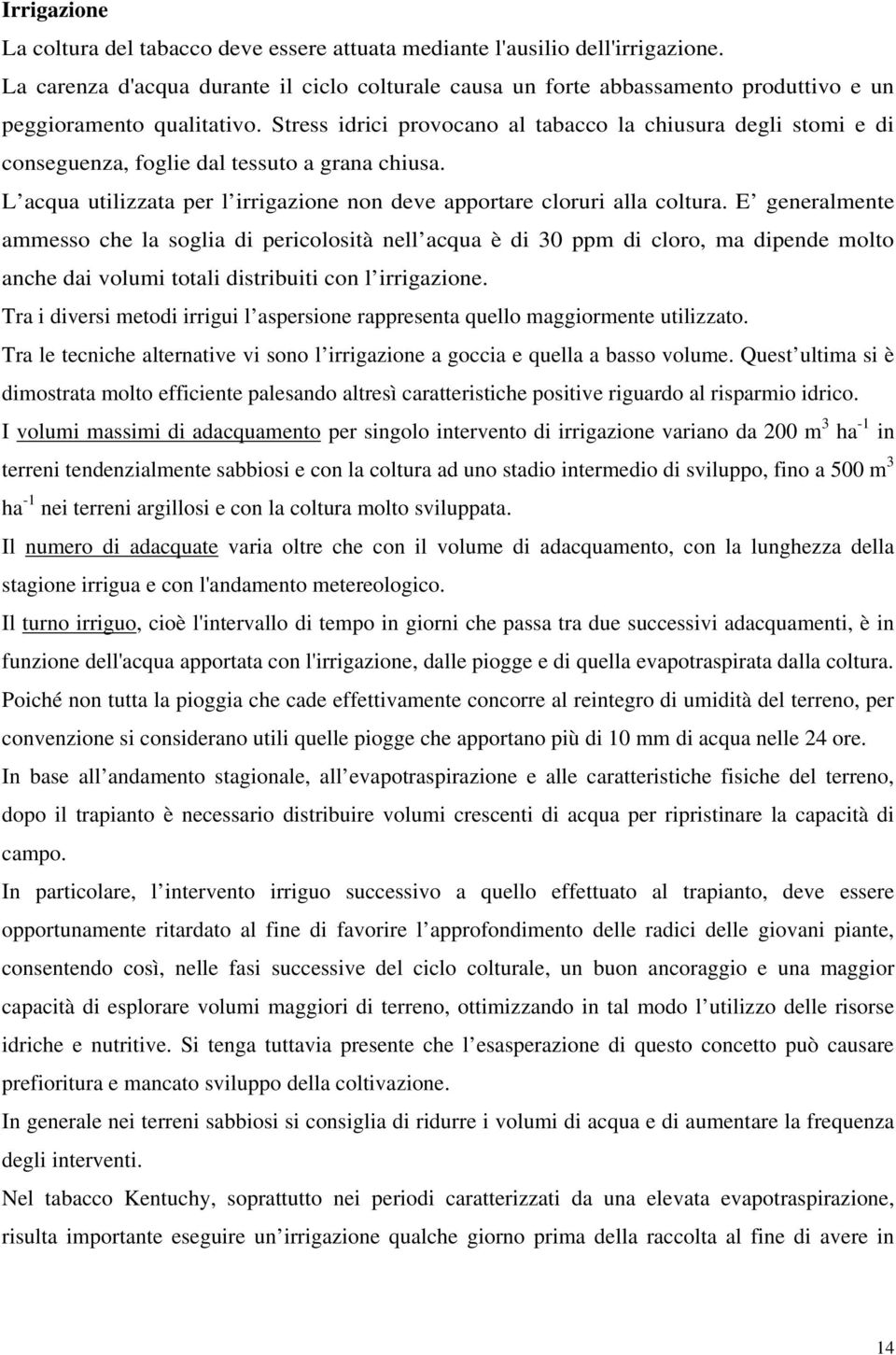 Stress idrici provocano al tabacco la chiusura degli stomi e di conseguenza, foglie dal tessuto a grana chiusa. L acqua utilizzata per l irrigazione non deve apportare cloruri alla coltura.